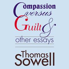 Compassion versus Guilt, and Other Essays Audiobook, by Thomas Sowell