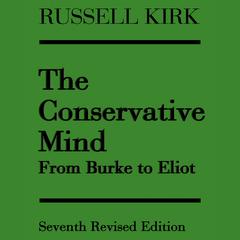 The Conservative Mind: From Burke to Eliot Audiobook, by Russell Kirk