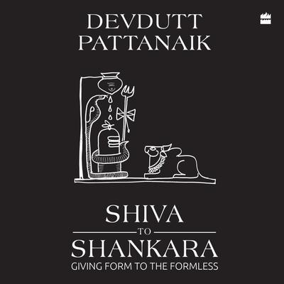 Shiva to Shankara: Giving Form to the Formless Audibook, by Devdutt Pattanaik