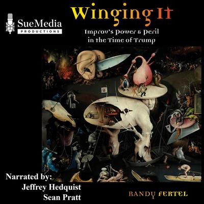 Winging It - Improv's Power and Peril in the Time of Trump Audibook, by Randy Fertel