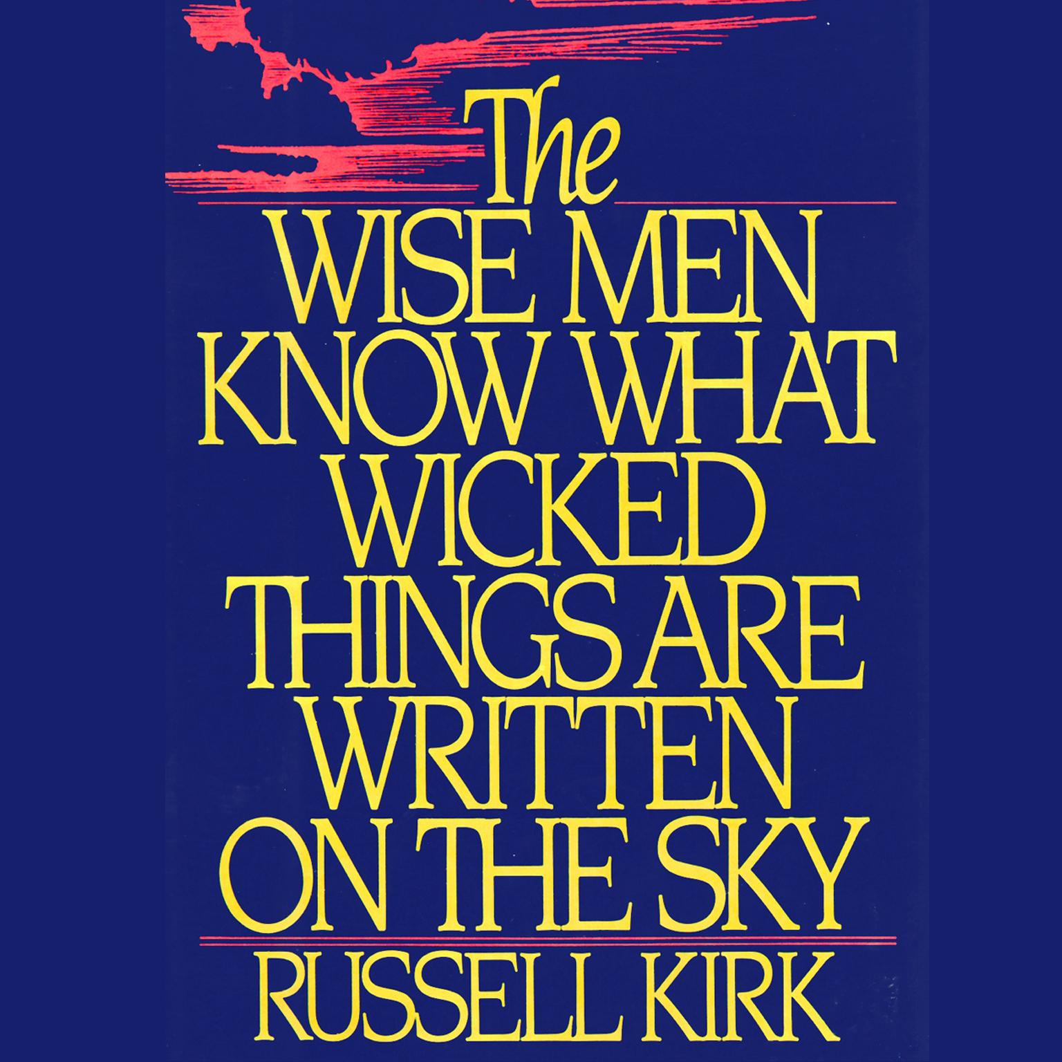 The Wise Men Know What Wicked Things Are Written on the Sky Audiobook, by Russell Kirk