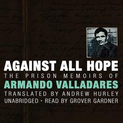 Against All Hope: The Prison Memoirs of Armando Valladares Audiobook, by Armando Valladares
