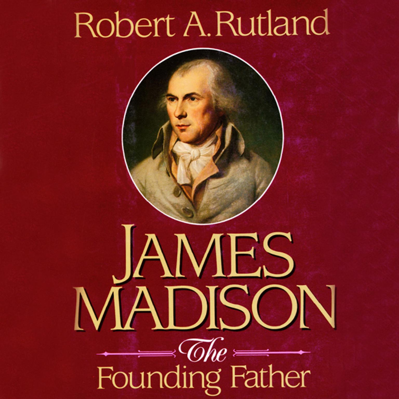 James Madison: The Founding Father Audiobook, by Robert A. Rutland