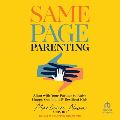 Same Page Parenting: Align with Your Partner to Raise Happy, Confident, and Resilient Kids Audibook, by Martina Nova, MCP, RCC