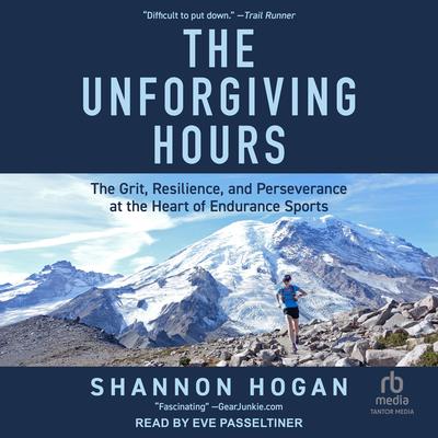 The Unforgiving Hours: The Grit, Resilience, and Perseverance at the Heart of Endurance Sports Audibook, by Shannon Hogan