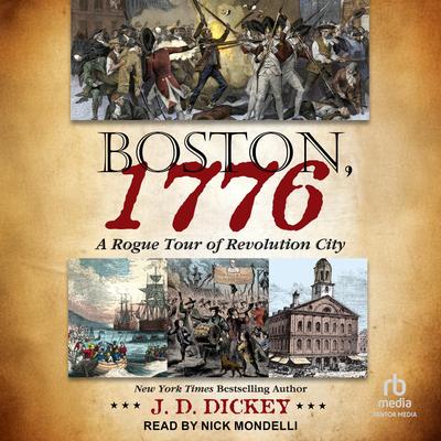 Boston, 1776: A Rogue Tour of Revolution City Audibook, by J.D. Dickey