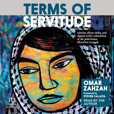 Terms of Servitude: Zionism, Silicon Valley, and Digital/Settler-Colonialism in the Palestinian Liberation Struggle Audibook, by Omar Zahzah