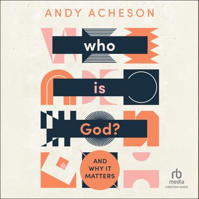 Who is God?: And Why It Matters Audibook, by Andy Acheson