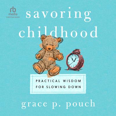Savoring Childhood: Practical Wisdom for Slowing Down Audibook, by Grace P. Pouch