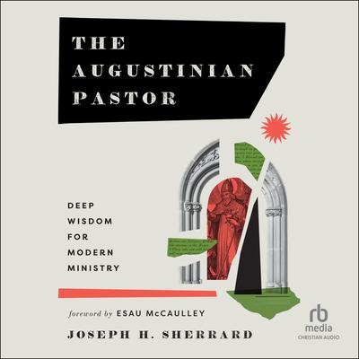 The Augustinian Pastor: Deep Wisdom for Modern Ministry Audibook, by Joseph H. Sherrard