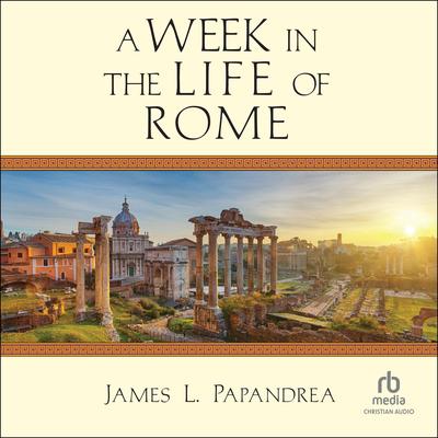 A Week in the Life of Rome Audibook, by James L. Papandrea