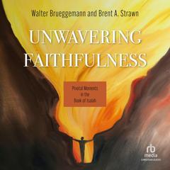 Unwavering Faithfulness: Pivotal Moments in the Book of Isaiah Audibook, by Walter Brueggemann