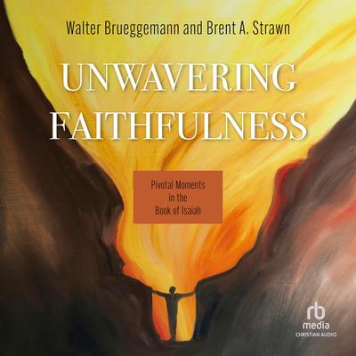Unwavering Faithfulness: Pivotal Moments in the Book of Isaiah Audibook, by Walter Brueggemann