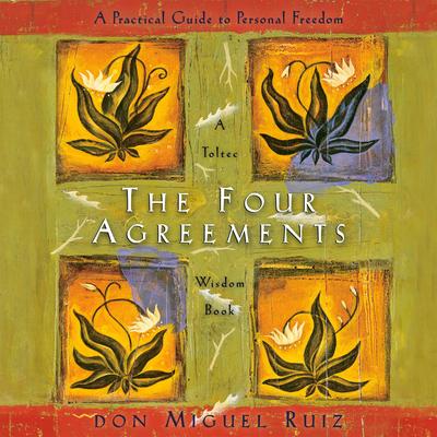 The Four Agreements: A Practical Guide to Personal Freedom Audibook, by Don Miguel Ruiz