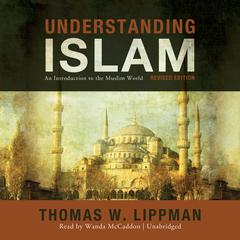 Understanding Islam, Revised Edition: An Introduction to the Muslim World Audiobook, by Thomas W. Lippman