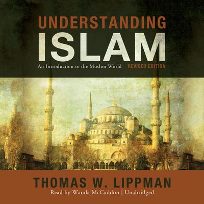 Understanding Islam, Revised Edition: An Introduction to the Muslim World Audiobook, by 