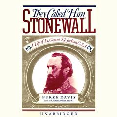 They Called Him Stonewall: A Life of Lt. General T. J. Jackson, CSA Audiobook, by Burke Davis