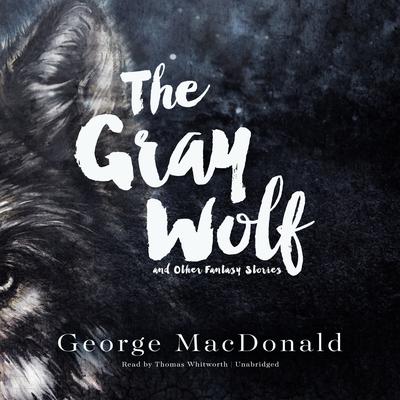 The Gray Wolf, and Other Fantasy Stories Audiobook, by 