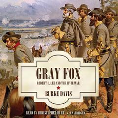 Gray Fox: Robert E. Lee and the Civil War Audiobook, by Burke Davis