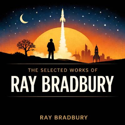 The Selected Works of Ray Bradbury: Lorelei of the Red Mist, Morgue Ship, Pillar of Fire, Rocket Summer, The Creatures that Time Forgot, The Monster Maker and Zero Hour Audibook, by Ray Bradbury
