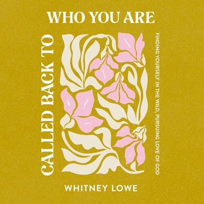 Called Back to Who You Are: Finding Yourself in the Wild, Pursuing Love of God Audibook, by Whitney Lowe