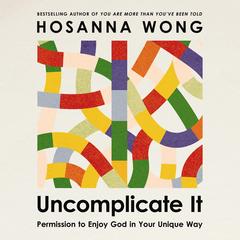 Uncomplicate It: Permission to Enjoy God in Your Unique Way Audibook, by Hosanna Wong