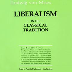 Liberalism in the Classical Tradition: In the Classical Tradition Audiobook, by Ludwig von Mises