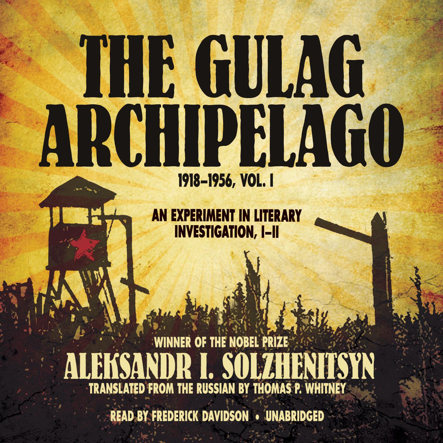The Gulag Archipelago, 1918–1956, Vol. 1: An Experiment in Literary Investigation, I–II Audiobook, by Aleksandr Solzhenitsyn