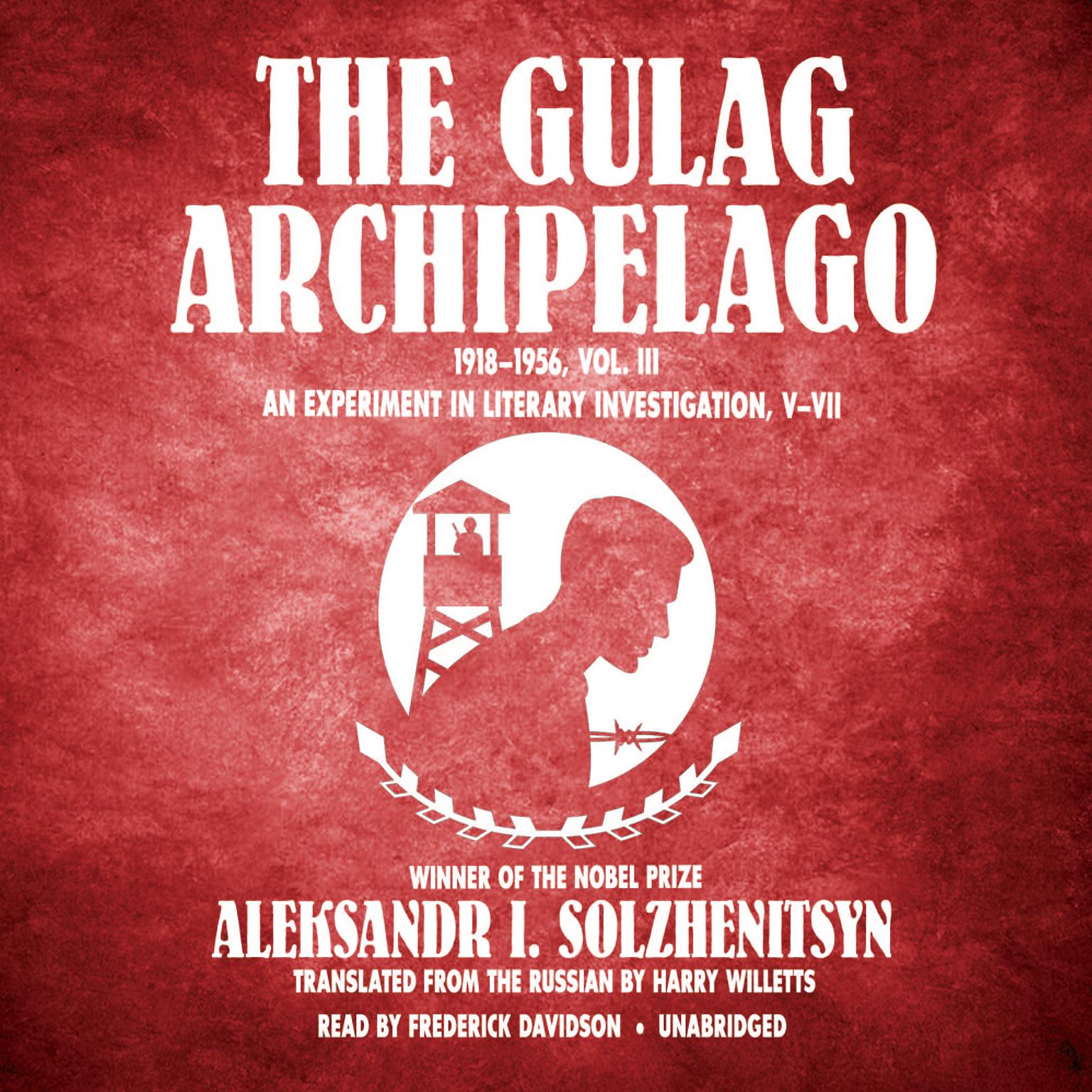 The Gulag Archipelago, 1918–1956, Vol. 3: An Experiment in Literary Investigation, V–VII Audiobook, by Aleksandr Solzhenitsyn