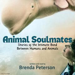 Animal Soulmates: Stories of the Intimate Bond Between Humans and Animals Audibook, by Brenda Peterson