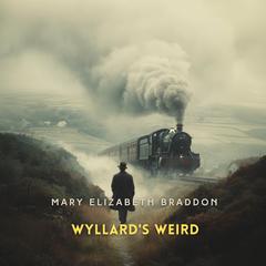 Wyllard's Weird: A Novel Audibook, by Mary Elizabeth Braddon