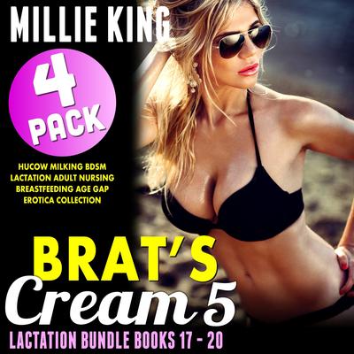 Brat's Cream 5 - Lactation Bundle - Books 17 - 20: Hucow Milking BDSM Lactation Adult Nursing Breastfeeding Age Gap Erotica Collection Audibook, by Millie King