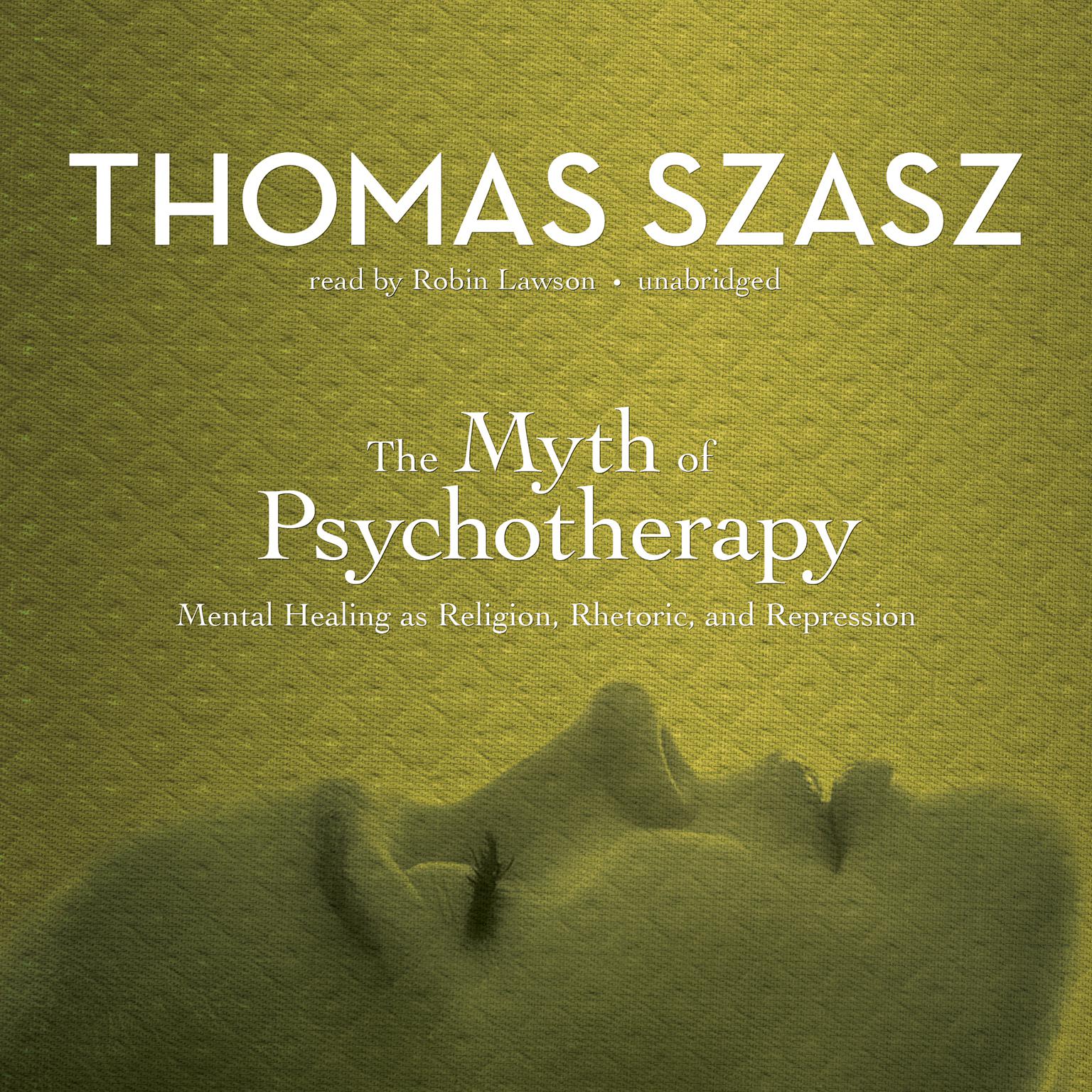 The Myth of Psychotherapy: Mental Healing as Religion, Rhetoric, and Repression Audiobook, by Thomas Szasz