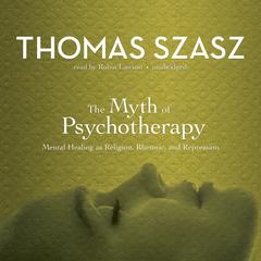 The Myth of Psychotherapy: Mental Healing as Religion, Rhetoric, and Repression Audiobook, by 