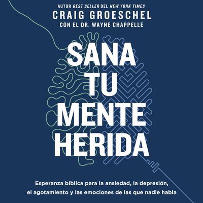 Sana tu mente herida: Esperanza bíblica para la ansiedad, la depresión, el agotamiento y las emociones de las que nadie habla Audibook, by Craig Groeschel