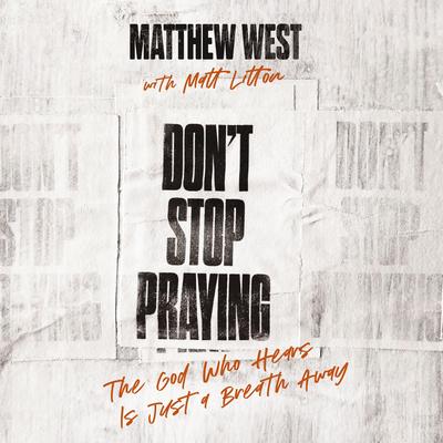 Don't Stop Praying: The God Who Hears Is Just a Breath Away Audibook, by Matthew West