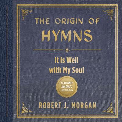 The Origin of Hymns: It Is Well with My Soul Audibook, by Robert J. Morgan