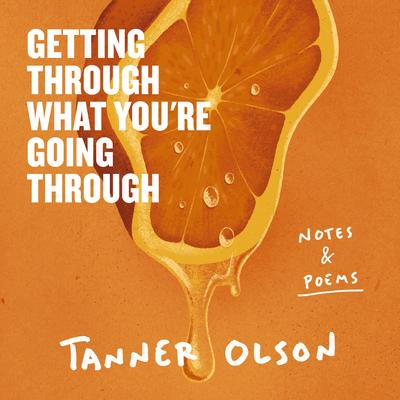 Getting Through What You're Going Through: Notes and Poems Audibook, by Tanner Olson