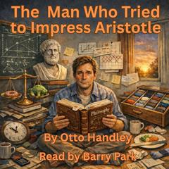 The Man Who Tried to Impress Aristotle: On Becoming a Proper Substance Audibook, by Otto Handley