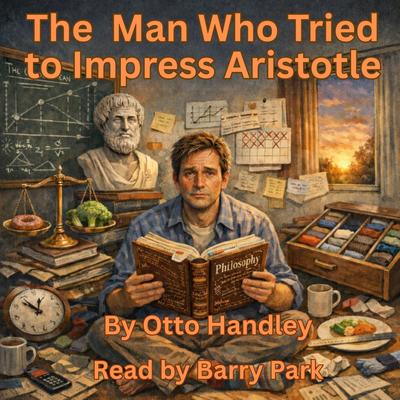 The Man Who Tried to Impress Aristotle: On Becoming a Proper Substance Audibook, by Otto Handley