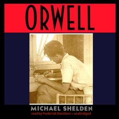 Orwell: The Authorized Biography Audiobook, by Michael Shelden