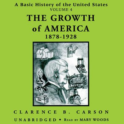 A Basic History of the United States, Vol. 4: The Growth of America, 1878–1928 Audiobook, by Clarence B. Carson