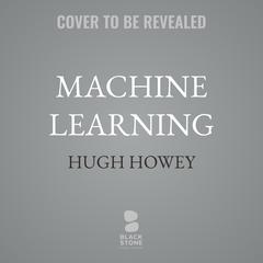 Machine Learning: New and Collected Stories Audibook, by Hugh Howey