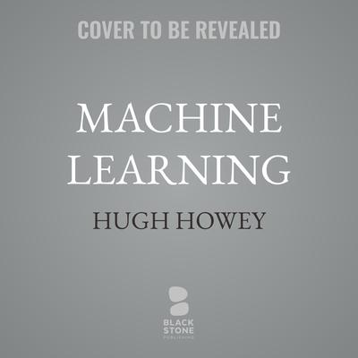Machine Learning: New and Collected Stories Audibook, by Hugh Howey
