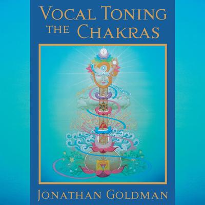 Vocal Toning the Chakras Audibook, by Jonathan Goldman