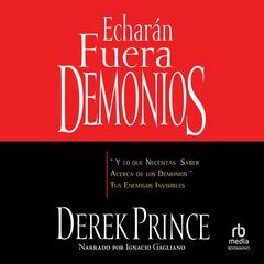 Echarán fuera demonios: y lo que necesitas saber acerca de los demonios, tus enemigos invisibles Audibook, by Derek Prince