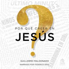 ¿Por qué creer en Jesús?: Una vida que vale la pena investigar Audibook, by Guillermo Maldonado