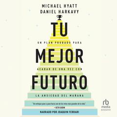 Tu mejor futuro: Un plan probado para acabar de una vez con la ansiedad del mañana Audibook, by Daniel Harkavy