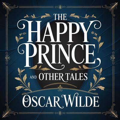 The Happy Prince And Other Tales: 5 Classic Bedtime Stories of Friendship, Kindness & Courage for Kids 8–12 & Adults Audibook, by Oscar Wilde