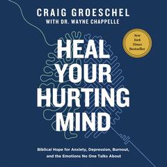 Heal Your Hurting Mind: Biblical Hope for Anxiety, Depression, Burnout, and the Emotions No One Talks About Audibook, by Craig Groeschel